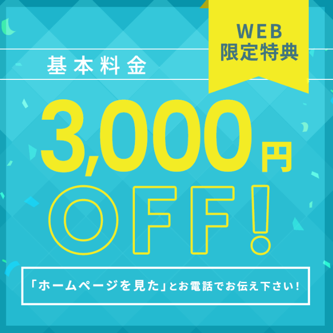 WEB限定特典。基本料金3000円オフ！「ホームページを見た」とお電話でお伝えください