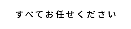 すべてお任せください