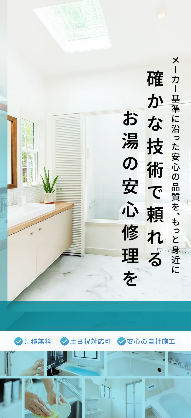 メーカー基準に沿った安心の品質を、もっと身近に。確かな技術で頼れるお湯の安心修理を。見積もり無料。土日祝日対応可。安心の自社施工