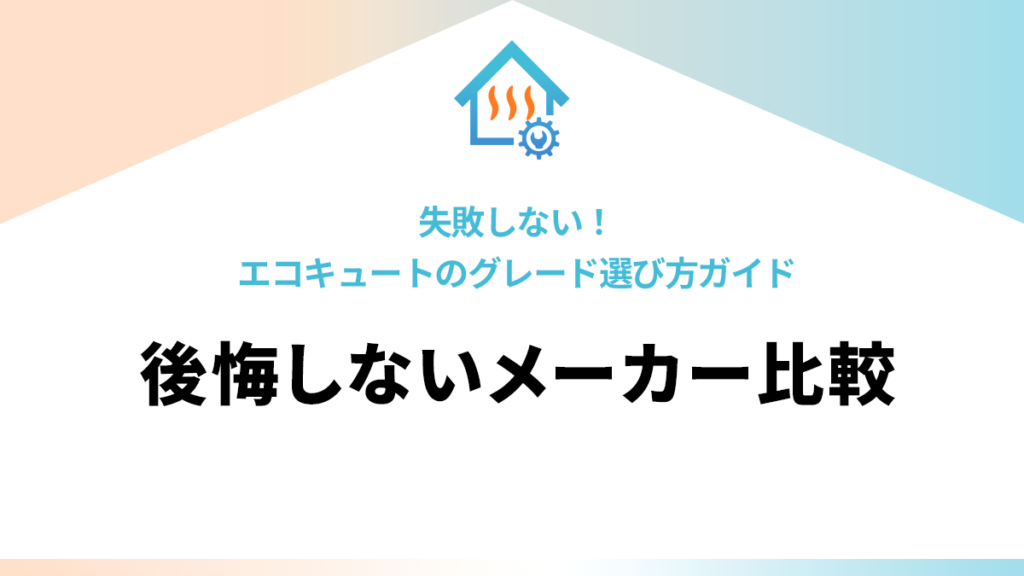 失敗しない！エコキュートのグレード選び方ガイド｜後悔しないメーカー比較